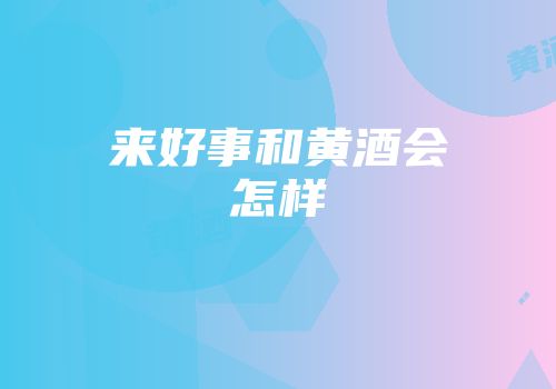 来好事和黄酒会怎样