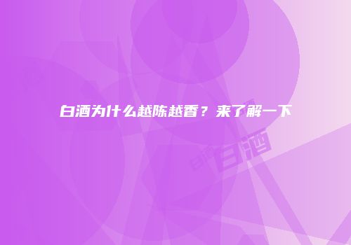 白酒为什么越陈越香？来了解一下