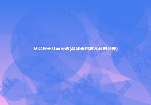 圣多玛干红葡萄酒(品味来自意大利的经典)