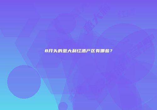 8开头的意大利红酒产区有哪些？