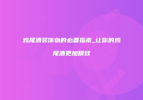 鸡尾酒装饰物的必备指南_让你的鸡尾酒更加精致