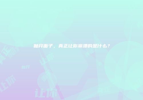 抛开面子，真正让你崩溃的是什么？