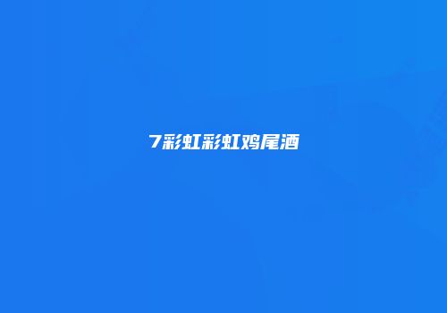7彩虹彩虹鸡尾酒