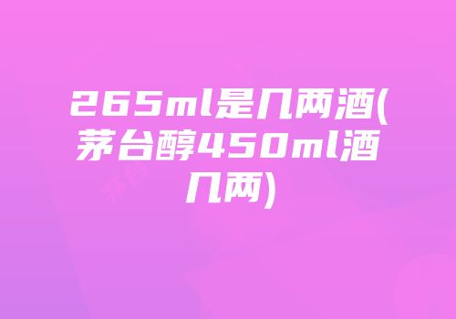 265ml是几两酒(茅台醇450ml酒几两)
