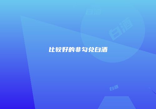 比较好的非勾兑白酒