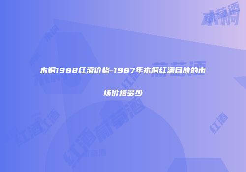 木桐1988红酒价格-1987年木桐红酒目前的市场价格多少