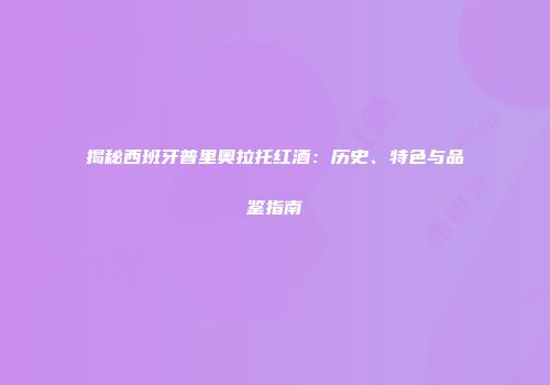 揭秘西班牙普里奥拉托红酒：历史、特色与品鉴指南