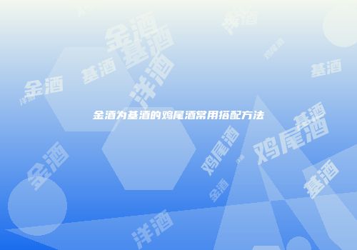 金酒为基酒的鸡尾酒常用搭配方法