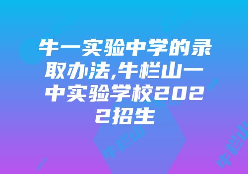 牛一实验中学的录取办法,牛栏山一中实验学校2022招生