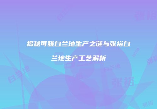 揭秘可雅白兰地生产之谜与张裕白兰地生产工艺解析