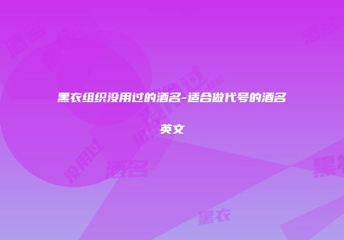 黑衣组织没用过的酒名-适合做代号的酒名英文