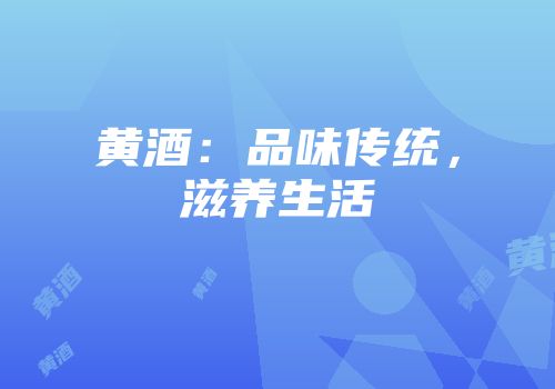 黄酒：品味传统，滋养生活