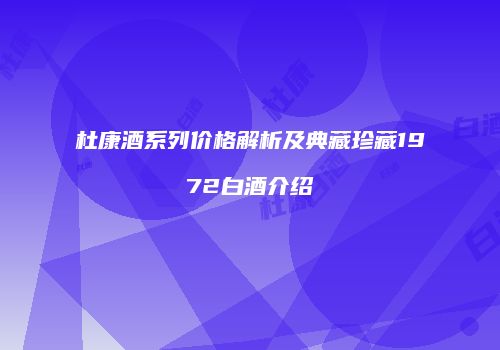 杜康酒系列价格解析及典藏珍藏1972白酒介绍