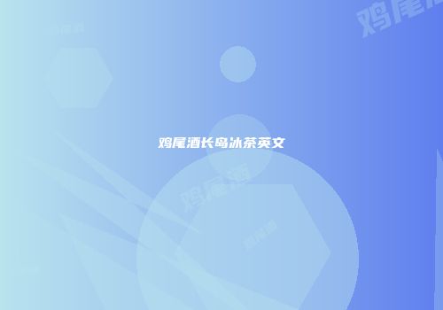 鸡尾酒长岛冰茶英文