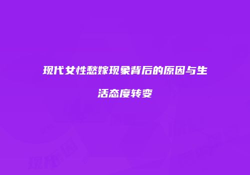 现代女性愁嫁现象背后的原因与生活态度转变