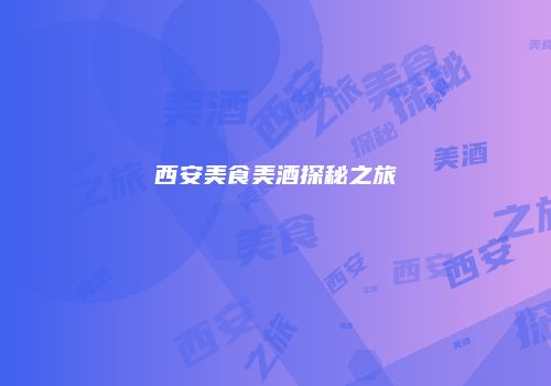 西安美食美酒探秘之旅
