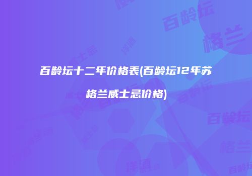 百龄坛十二年价格表(百龄坛12年苏格兰威士忌价格)