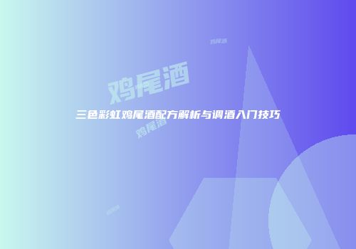 三色彩虹鸡尾酒配方解析与调酒入门技巧