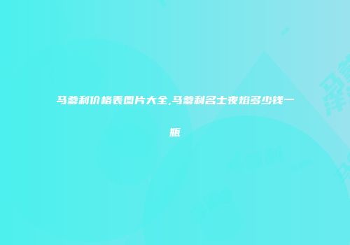 马爹利价格表图片大全,马爹利名士夜焰多少钱一瓶