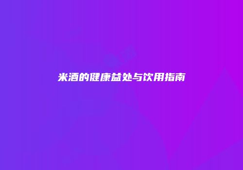 米酒的健康益处与饮用指南