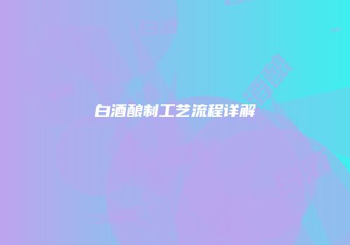 白酒酿制工艺流程详解