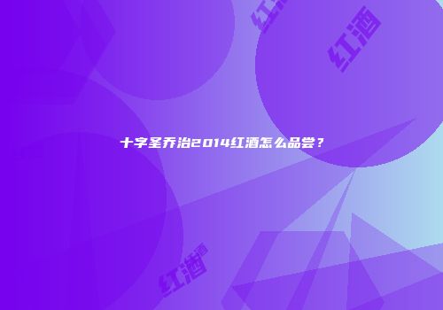 十字圣乔治2014红酒怎么品尝？