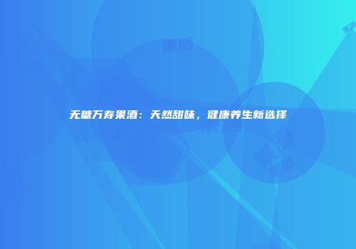 无糖万寿果酒：天然甜味，健康养生新选择