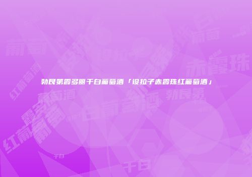 勃艮第霞多丽干白葡萄酒「设拉子赤霞珠红葡萄酒」