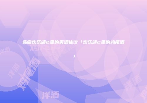 品尝欢乐颂2里的美酒佳饮「欢乐颂2里的鸡尾酒」