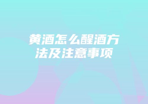 黄酒怎么醒酒方法及注意事项