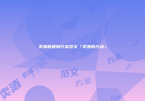 卖酒的营销方案范文「卖酒的方法」