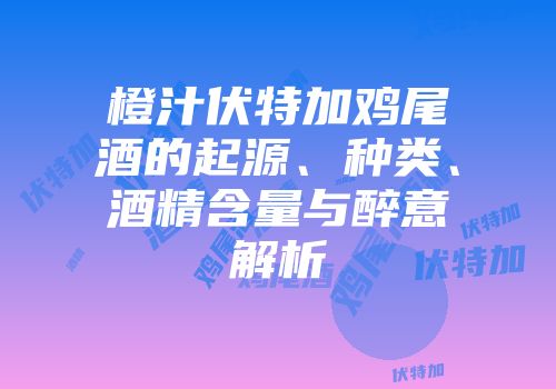 橙汁伏特加鸡尾酒的起源、种类、酒精含量与醉意解析