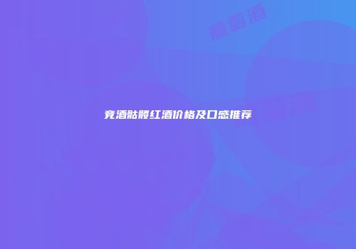 竞酒骷髅红酒价格及口感推荐