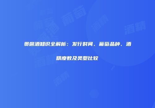 贵腐酒知识全解析：发行时间、葡萄品种、酒精度数及类型比较