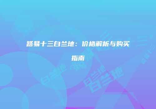 路易十三白兰地：价格解析与购买指南