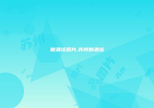 酿酒坊图片,苏州酿酒坊