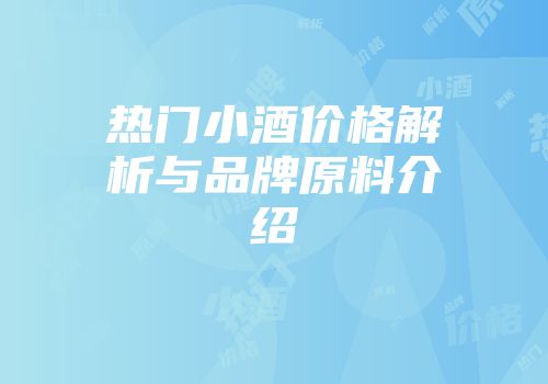热门小酒价格解析与品牌原料介绍