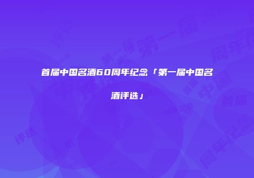 首届中国名酒60周年纪念「第一届中国名酒评选」