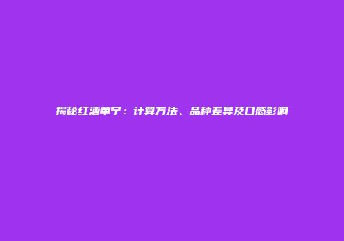 揭秘红酒单宁：计算方法、品种差异及口感影响