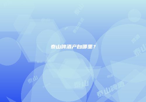 泰山啤酒产自哪里？