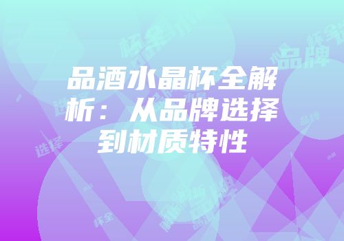 品酒水晶杯全解析：从品牌选择到材质特性