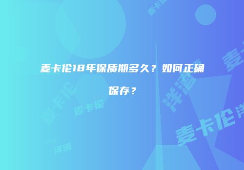 麦卡伦18年保质期多久？如何正确保存？