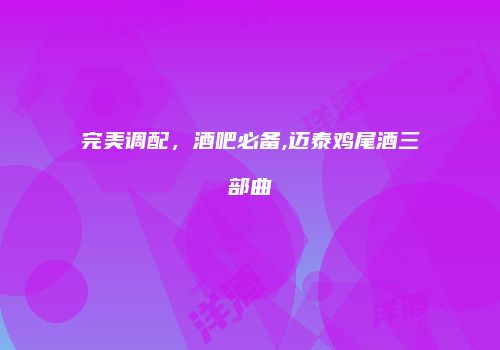 完美调配，酒吧必备,迈泰鸡尾酒三部曲