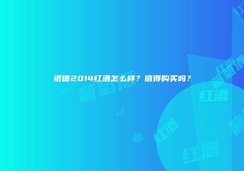 诺德2014红酒怎么样？值得购买吗？