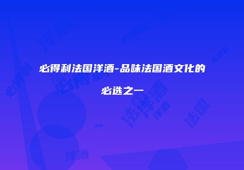 必得利法国洋酒-品味法国酒文化的必选之一