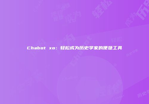 Chabot xo：轻松成为历史学家的便捷工具