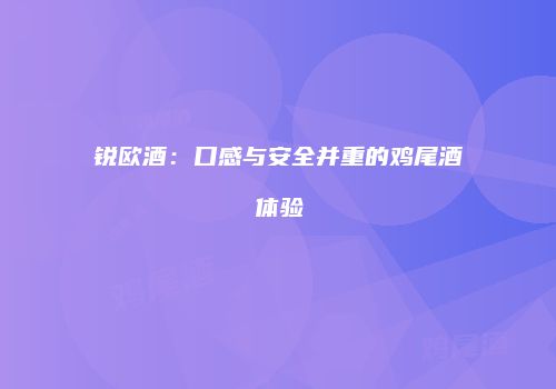 锐欧酒：口感与安全并重的鸡尾酒体验