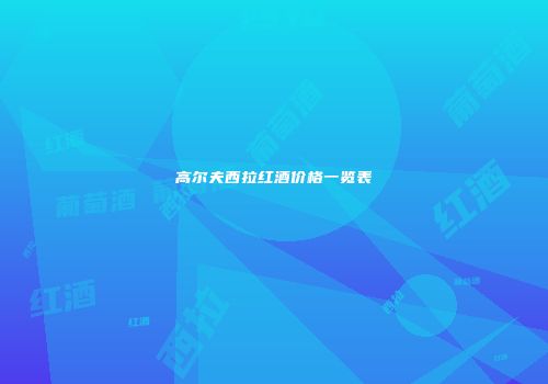 高尔夫西拉红酒价格一览表