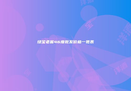 绿宝老窖46度批发价格一览表