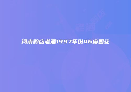 河南赊店老酒1997年份46度国花